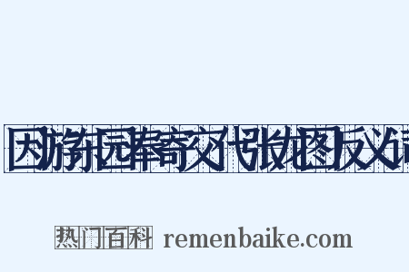 因游东园奉寄交代张龙图反义词是什么意思的图片